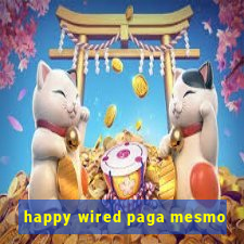 happy wired paga mesmo